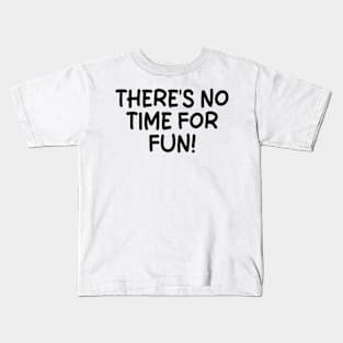 there's no time for fun Kids T-Shirt